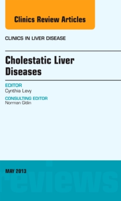 Cholestatic Liver Diseases, An Issue of Clinics in Liver Disease : Volume 17-2, Hardback Book