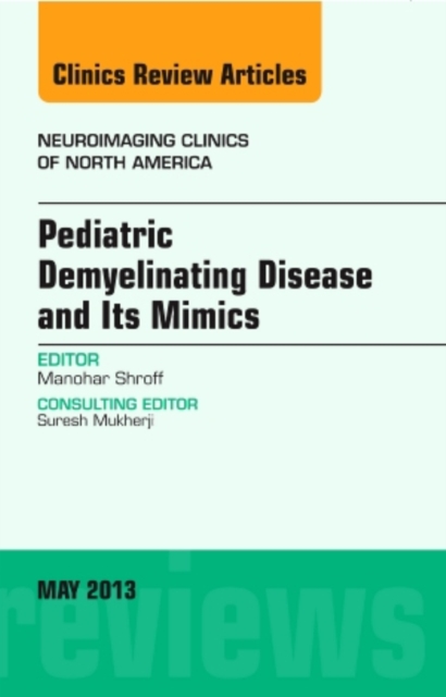Pediatric Demyelinating Disease and its Mimics, An Issue of Neuroimaging Clinics : Volume 23-2, Hardback Book
