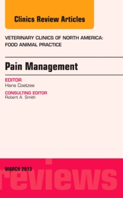 Pain Management, An Issue of Veterinary Clinics: Food Animal Practice : Volume 29-1, Hardback Book