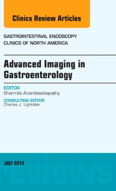 Advanced Imaging in Gastroenterology, An Issue of Gastrointestinal Endoscopy Clinics : Volume 23-3, Hardback Book