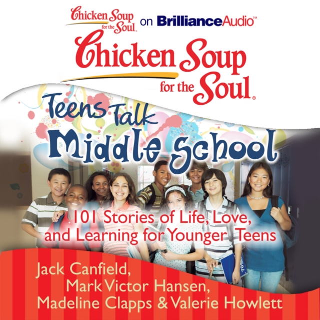 Chicken Soup for the Soul: Teens Talk Middle School : 101 Stories of Life, Love, and Learning for Younger Teens, eAudiobook MP3 eaudioBook