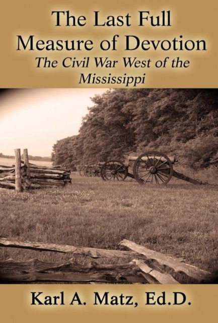 The Last Full Measure of Devotion : The Civil War West of the Mississippi, Hardback Book
