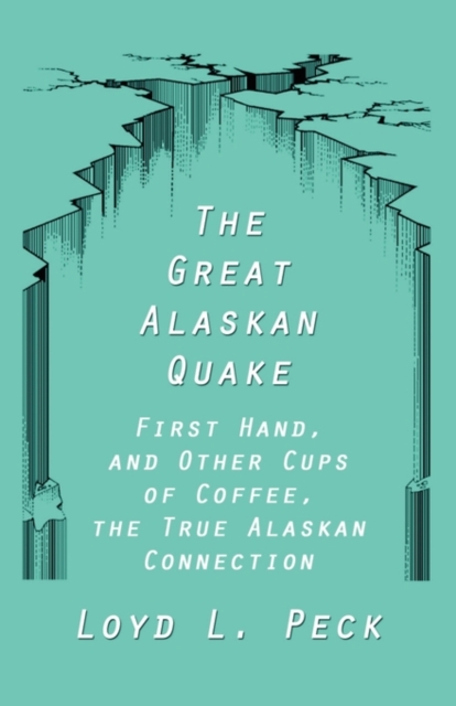 The Great Alaskan Quake : First Hand, and Other Cups of Coffee, the True Alaskan Connection, Paperback / softback Book