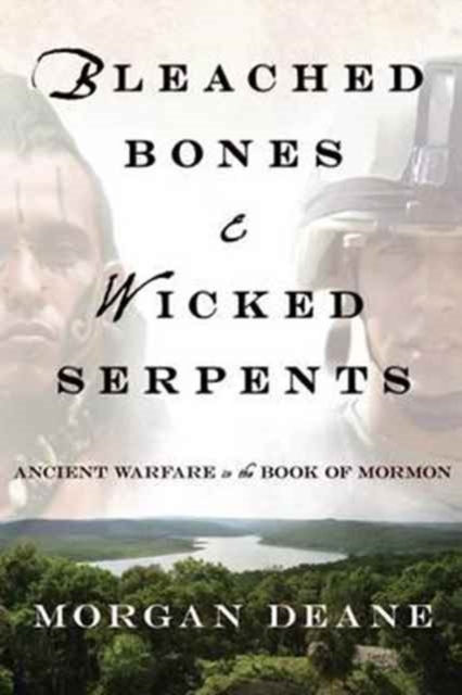 Bleached Bones and Wicked Serpents : Ancient Warfare in the Book of Mormon, Paperback / softback Book