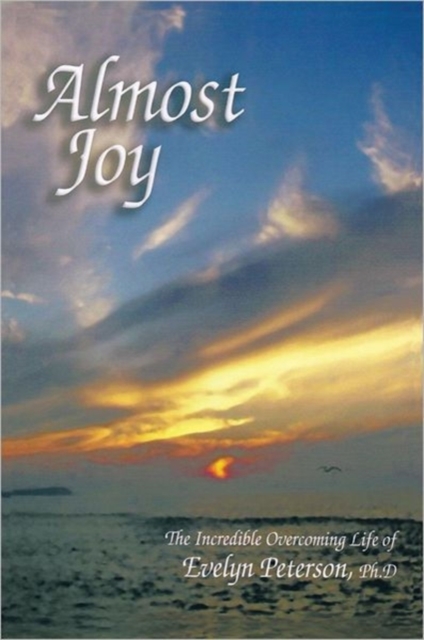 Almost Joy : The Incredible Overcoming Life of Evelyn Peterson, Ph.D, Paperback / softback Book