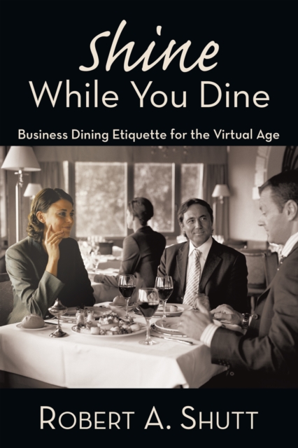 Shine While You Dine : "Business Dining Etiquette for the Virtual Age", EPUB eBook