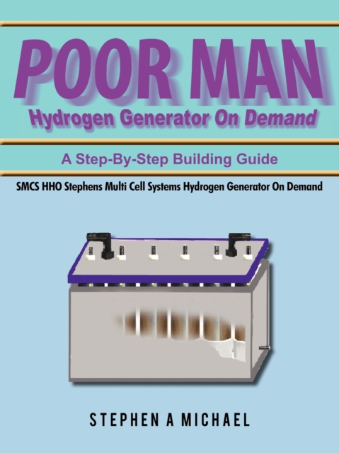 Poor Man Hydrogen Generator On Demand : SMCS HHO Stephens Multi Cell Systems Hydrogen Generator On Demand, Paperback / softback Book
