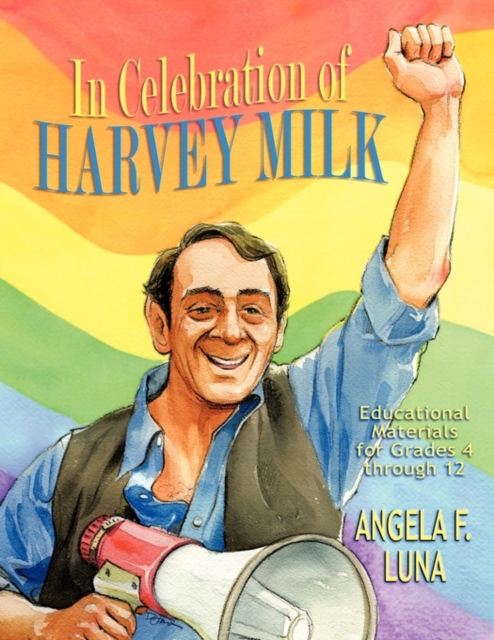 In Celebration of Harvey Milk : Educational Materials for Grades 4 Through 12, Paperback / softback Book