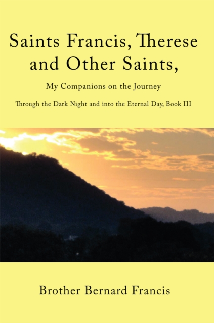 Saints Francis, Therese and Other Saints, My Companions on the Journey : Through the Dark Night and into the Eternal Day, Book Iii, EPUB eBook