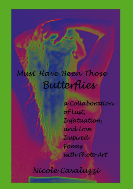 Must Have Been Those Butterflies : A Collaboration of Lust, Infatuation, and Love Inspired Poems with Photo Art, EPUB eBook