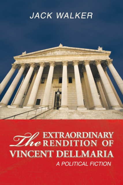 The Extraordinary Rendition of Vincent Dellamaria : A Political Fiction, EPUB eBook