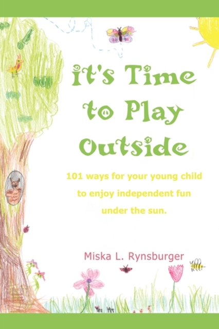It's Time to Play Outside : 101 Ways for Your Young Child to Enjoy Independent Fun Under the Sun., Paperback / softback Book