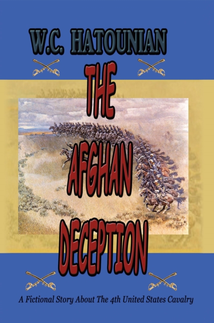 The Afghan Deception : A Fictional Story About the 4Th United States Cavalry, EPUB eBook