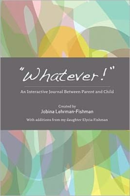 "Whatever!" : An Interactive Journal Between Parent and Child, Paperback / softback Book