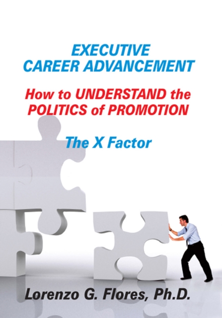 Executive Career Advancement : How to Understand the Politics of Promotion the X Factor, EPUB eBook