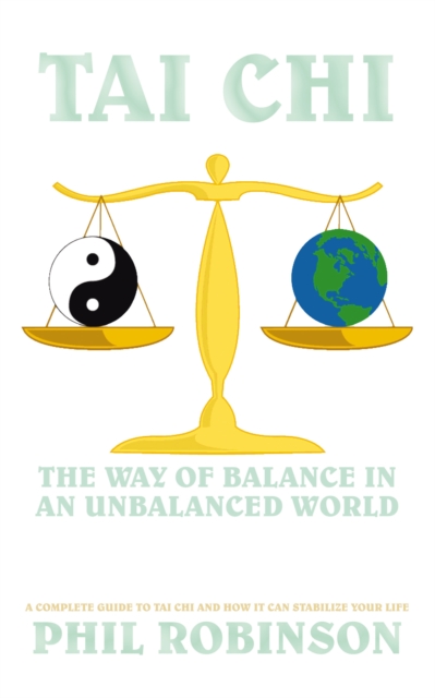 Tai Chi: the Way of Balance in an Unbalanced World : A Complete Guide to Tai Chi and How It Can Stabilize You Life, EPUB eBook