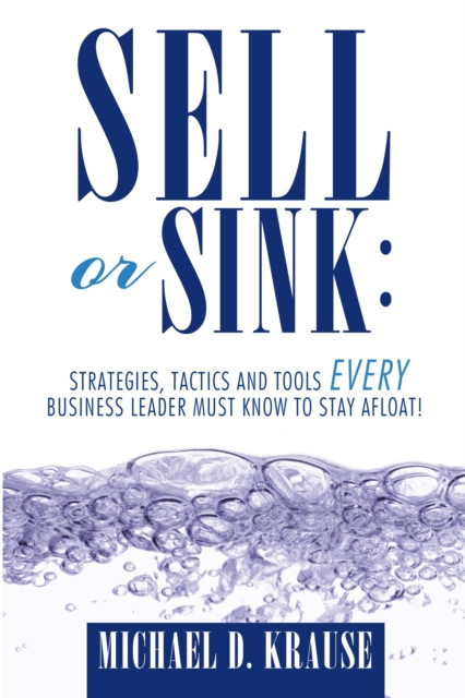 Sell or Sink: Strategies, Tactics and Tools Every Business Leader Must Know to Stay Afloat!, EPUB eBook