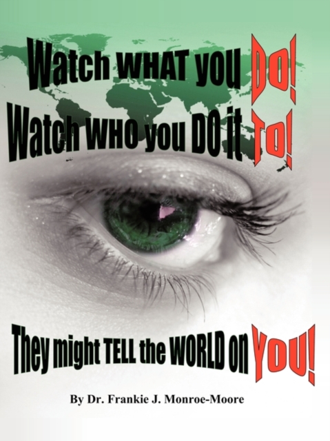 Watch What You DO! Watch Who You Do it TO! They Might Tell the World on YOU!, Paperback / softback Book