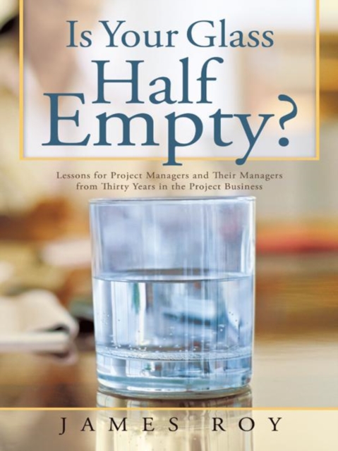 Is Your Glass Half Empty? : Lessons for Project Managers and Their Managers from Thirty Years in the Project Business, EPUB eBook