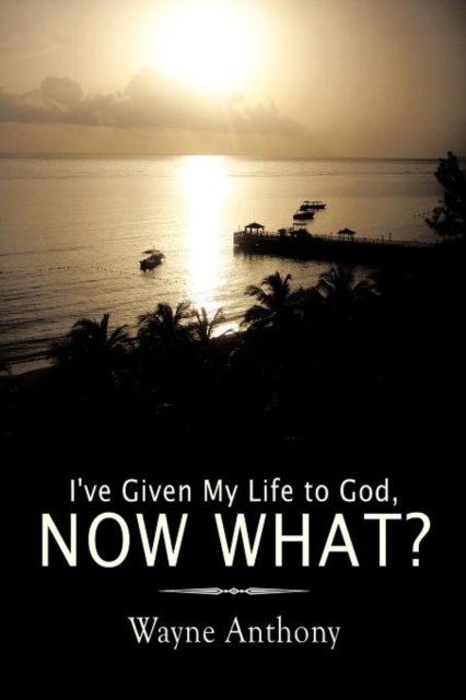 I've Given My Life to God, Now What?, Paperback / softback Book