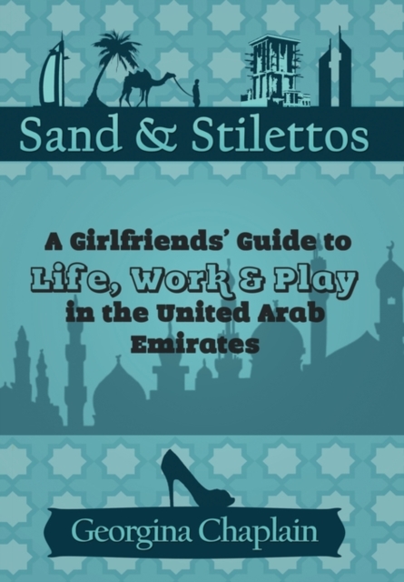 Sand & Stilettos : A Girls' Guide to Life, Work & Play in the United Arab Emirates, Hardback Book