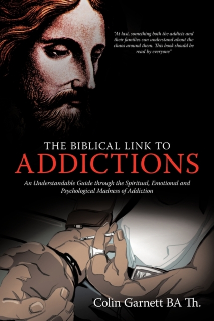 The Biblical Link to Addictions : An Understandable Guide Through the Spiritual, Emotional and Psychological Madness of Addiction, Paperback / softback Book
