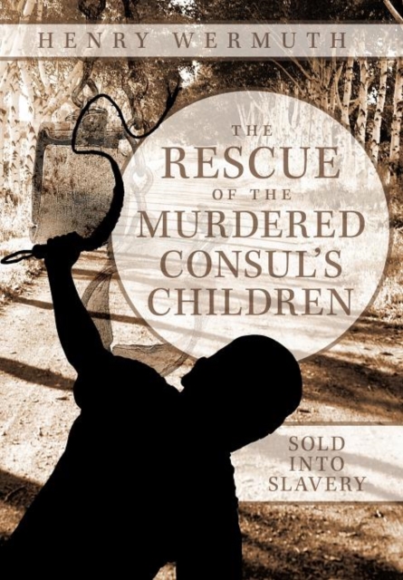 The Rescue of the Murdered Consul's Children : Sold Into Slavery, Hardback Book