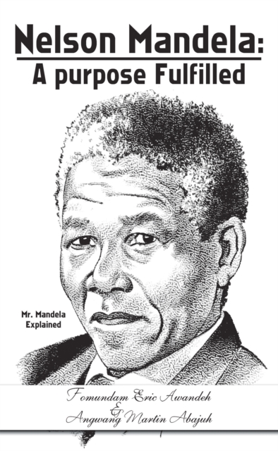 Nelson Mandela: a Purpose Fulfilled : Mr. Mandela Explained, EPUB eBook