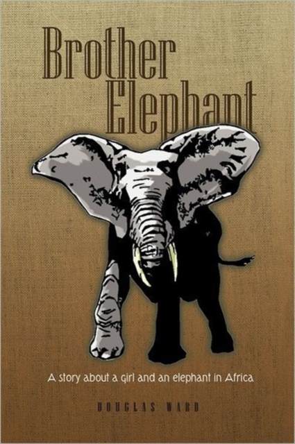 Brother Elephant : A Story About a Girl and an Elephant in Africa, Paperback / softback Book