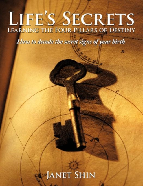 Life's Secrets Learning the Four Pillars of Destiny : How to Decode the Secret Signs of Your Birth, Paperback / softback Book