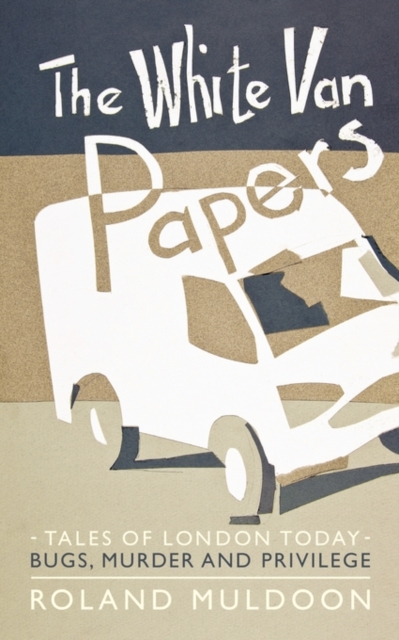 The White Van Papers : Tales of London Today: Bugs, Murder and Privilege, Paperback / softback Book