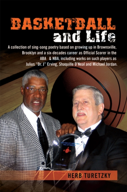 Basketball and Life : A Collection of Sing-Song Poetry Based on Growing up in Brownsville, Brooklyn and a Six-Decades Career as Official Scorer in the Aba   & Nba, Including Works on Such Players as J, EPUB eBook