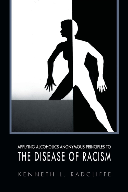 Applying Alcoholics Anonymous Principles to the Disease of Racism, Paperback / softback Book