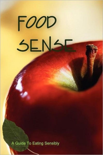 Food Sense : A Guide to Eating Sensibly, Paperback / softback Book