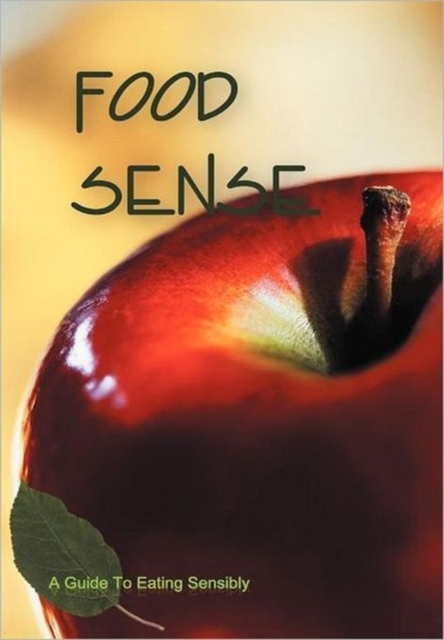 Food Sense : A Guide to Eating Sensibly, Hardback Book