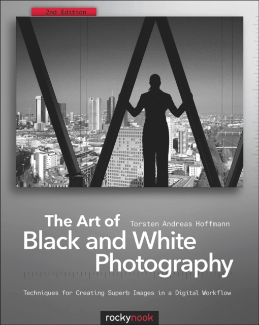 The Art of Black and White Photography : Techniques for Creating Superb Images in a Digital Workflow, EPUB eBook