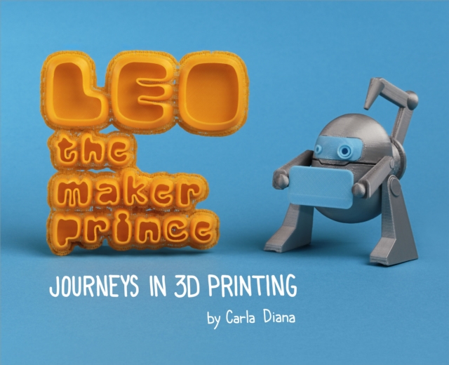 LEO the Maker Prince : Journeys in 3D Printing, EPUB eBook