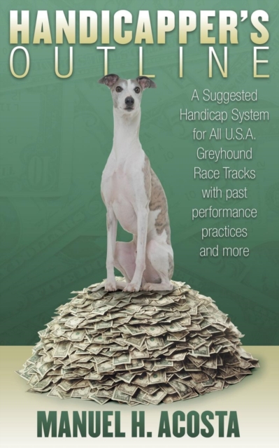 Handicapper's Outline : A Suggested Handicap System for All USA Greyhound Racetracks with Past Performance Practices and More, Paperback / softback Book