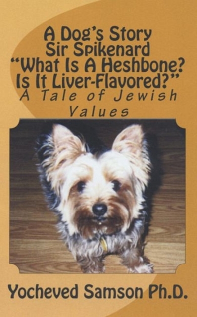 A Dog's Story : Sir Spikenard: What Is a Heshbone? Is It Liver-Flavored?: A Tale of Jewish Values, Paperback Book
