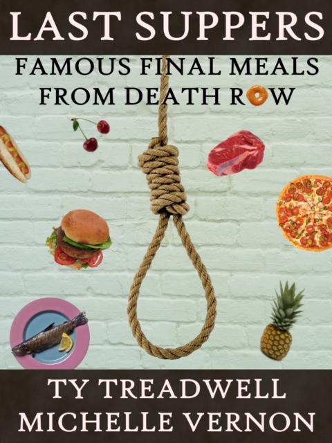 Last Suppers: Famous Final Meals from Death Row, EPUB eBook