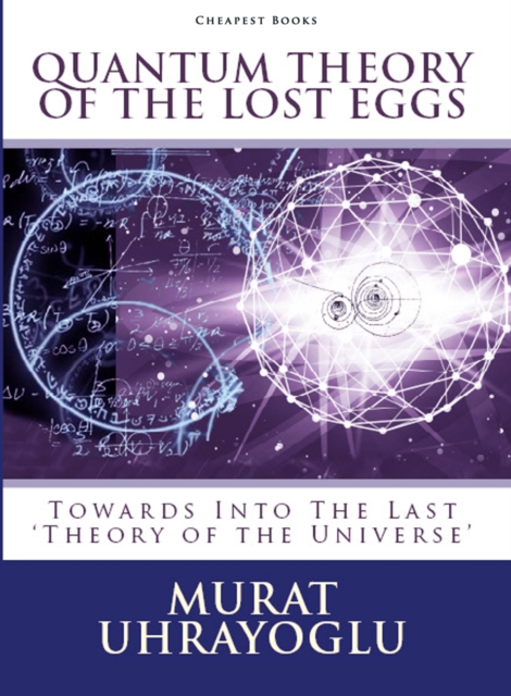 Quantum Theory of the Lost Eggs : Towards Into the 'Last Theory of the Universe', EPUB eBook