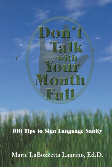 Don'T Talk with Your Mouth Full : 100 Tips to Sign Language Sanity, EPUB eBook