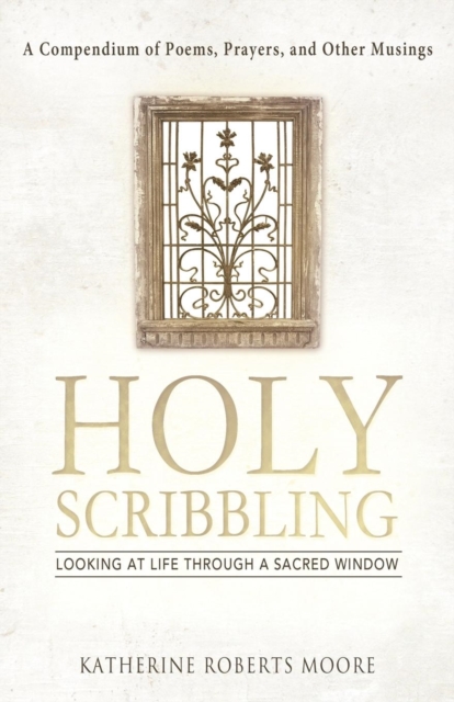 Holy Scribbling : Looking at Life Through a Sacred Window, Paperback / softback Book