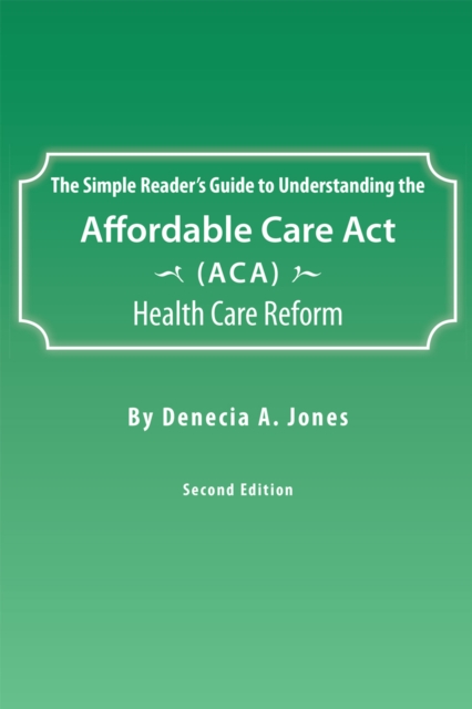 The Simple Reader'S Guide to Understanding the Affordable Care Act (Aca) Health Care Reform, EPUB eBook