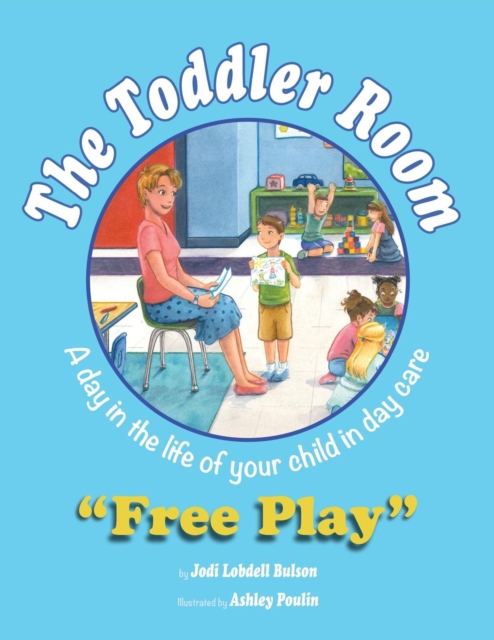The Toddler Room : Free Play: A Day in the Life of Your Child in Day Care, Paperback / softback Book