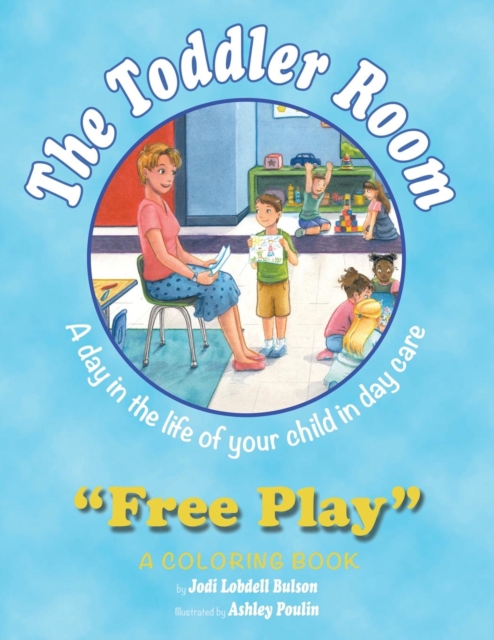The Toddler Room : Free Play: A Day in the Life of Your Child in Day Care, a Coloring Book, Paperback / softback Book