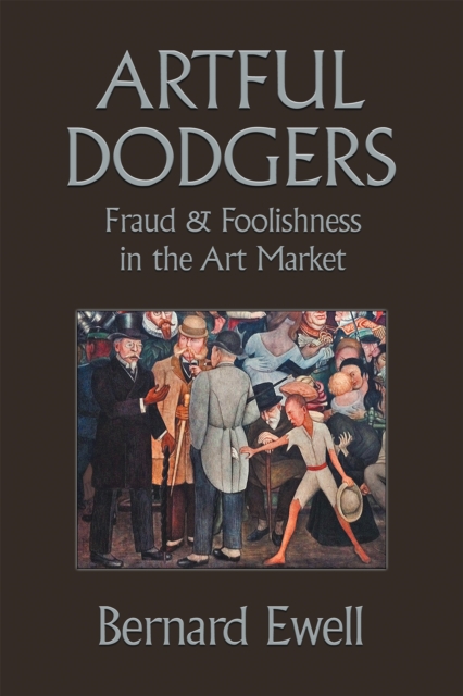 Artful Dodgers : Fraud & Foolishness in the Art Market, EPUB eBook