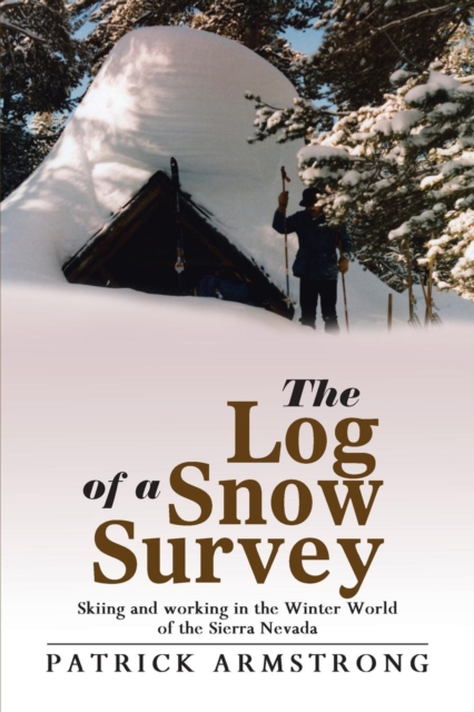 The Log of a Snow Survey : Skiing and Working in the Winter World of the Sierra Nevada, Paperback / softback Book