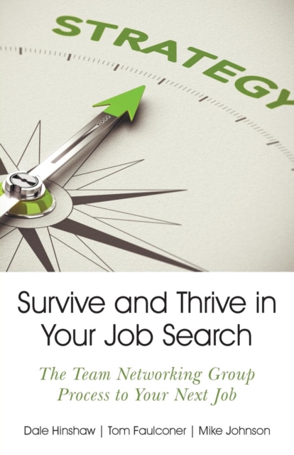Survive and Thrive in Your Job Search : The Team Networking Group Process to Your Next Job, Paperback / softback Book