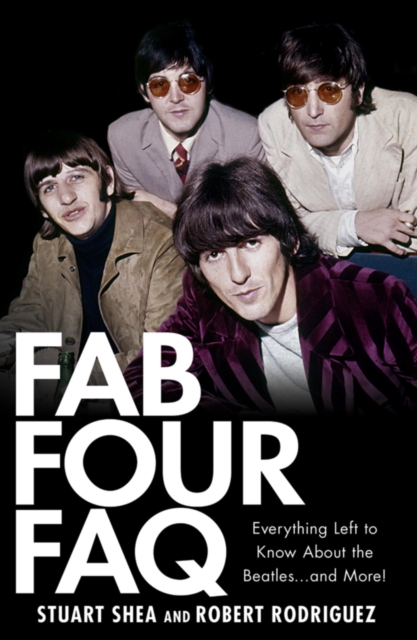 Fab Four FAQ : Everything Left to Know About the Beatles ... and More!, EPUB eBook